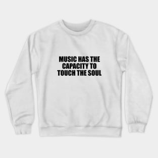 Music has the capacity to touch the soul Crewneck Sweatshirt